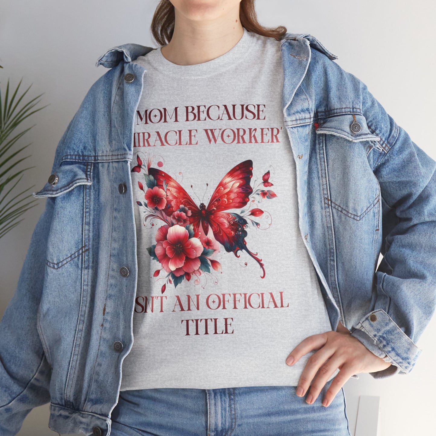 Mom Because Miracle Worker Isn't an Official Title Unisex Heavy Cotton Tee